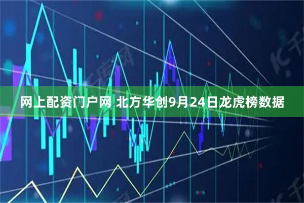 网上配资门户网 北方华创9月24日龙虎榜数据