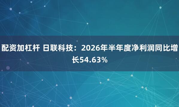 配资加杠杆 日联科技：2026年半年度净利润同比增长54.63%